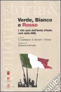 Verde, bianco e rosso. i 150 anni dell'Unità d'Italia visti dalla CGIL libro di Castellano E. (cur.); Montali E. (cur.); Romeo I. (cur.)