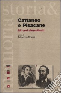 Cattaneo e Pisacane. Gli eroi dimenticati libro di Montali E. (cur.)