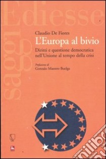 L'Europa al bivio. Diritti e questione democratica nell'unione al tempo della crisi libro di De Fiores Claudio