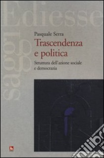 Trascendenza e politica. Struttura dell'azione sociale e democrazia libro di Serra Pasquale