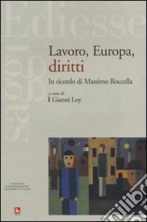 Lavoro, Europa, diritti. In ricordo di Massimo Roccella libro di Loy G. (cur.)