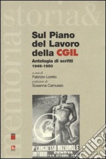 Sul piano del lavoro della CGIL. Antologia di scritti 1949-1950 libro di Loreto F. (cur.)