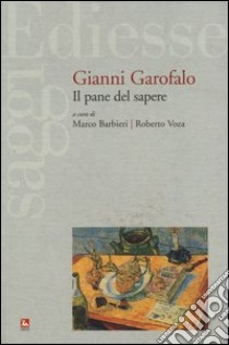 Gianni Garofalo. Il pane del sapere libro di Barbieri M. (cur.); Voza R. (cur.)