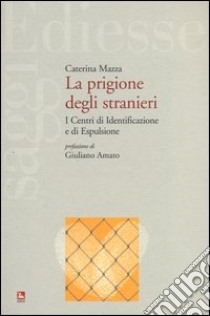 La prigione degli stranieri. I centri di identificazione e di espulsione libro di Mazza Caterina