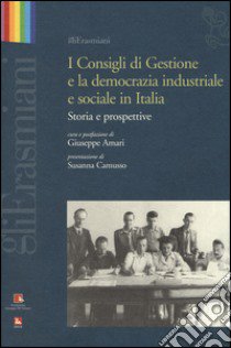 I consigli di gestione e la democrazia industriale e sociale in Italia. Storia e prospettive libro di Amari G. (cur.)