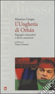 L'Ungheria di Orban. Rigurgiti nazionalisti e derive autoritarie libro di Congiu Massimo