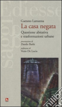 La casa negata. Questione abitativa e trasformazioni urbane libro di Lamanna Gaetano