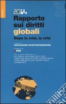 Rapporto sui diritti globali 2014. Dopo la crisi, la crisi. Con CD-ROM libro di Associazione SocietàINformazione (cur.)