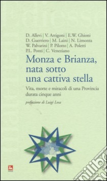 Monza e Brianza, nata sotto una cattiva stella. Vita, morte e miracoli di una provincia durata cinque anni libro