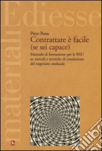 Contrattare è facile (se sei capace) libro di Pessa Piero