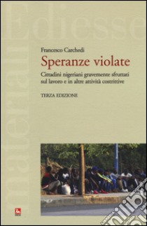 Speranze violate. Cittadini nigeriani gravemente sfruttati sul lavoro e in altre attività costrittive libro di Carchedi Francesco