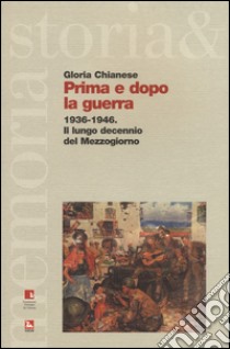 Prima e dopo la guerra. 1936-1946. Il lungo decennio del Mezzogiorno libro di Chianese Gloria