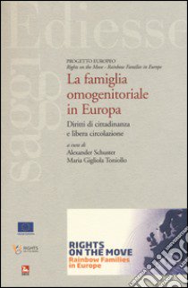 La famiglia omonogenitoriale in Europa. Diritti di cittadinanza e libera circolazione libro di Schuster A. (cur.); Toniollo M. G. (cur.)