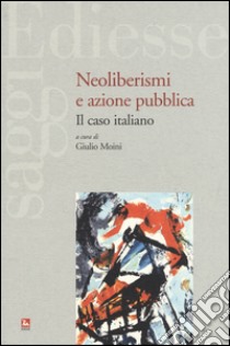 Neoliberismi e azione pubblica. Il caso italiano libro di Moini G. (cur.)