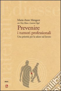 Prevenire i tumori professionali. Una priorità per la salute sul lavoro libro di Mengeot Marie-Anne; Musu Tony; Vogel Laurent; Alhaique D. (cur.)