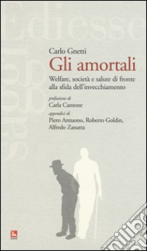 Gli amortali. Welfare, società e salute di fronte alla sfida dell'invecchiamento libro di Gnetti Carlo