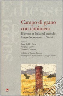 Campo di grano con ciminiera. Il lavoro in Italia nel secondo dopoguerra: il Sannio libro di Del Prete R. (cur.); Ciervo A. (cur.); Cantone G. (cur.)