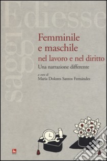 Femminile e maschile nel lavoro e nel diritto. Una narrazione differente libro di Santos Fernández M. D. (cur.)