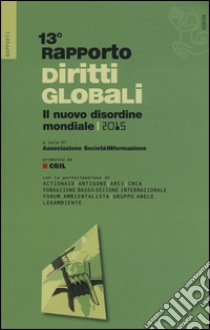 Rapporto sui diritti globali 2015. Il nuovo disordine mondiale libro di Associazione SocietàINformazione (cur.)