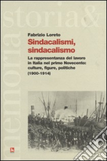 Sindacalismi, sindacalismo. La rappresentanza del lavoro in italia nel primo Novecento. culture, figure, politiche (1900-1914) libro di Loreto Fabrizio