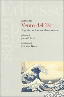 Vento dell'Est. Toyotismo, lavoro, democrazia libro di Sai Mario