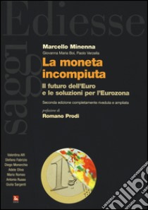 La moneta incompiuta. Il futuro dell'euro e le soluzioni per l'Eurozona libro di Minenna Marcello; Verzella Paolo; Boi Giovanna Maria