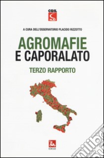 Agromafie e caporalato. terzo rapporto libro di Osservatorio Placido Rizzotto (cur.)