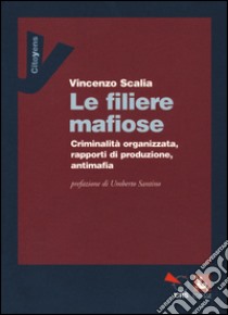 Le filiere mafiose. Criminalità organizzata, rapporti di produzione, antimafia libro di Scalia Vincenzo