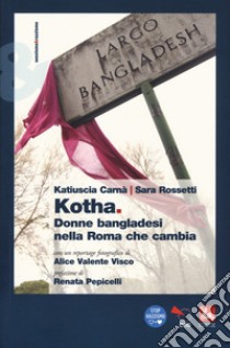 Kotha. Donne bangladesi nella Roma che cambiia libro di Carnà Katiuscia; Rossetti Sara