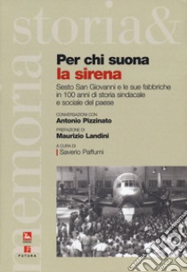 Per chi suona la sirena. Sesto San giovanni e le sue fabbriche in 100 anni di storia sindacale e sociale del paese libro di Pizzinato Antonio; Paffumi S. (cur.)