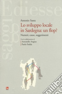 Sviluppo locale in Sardegna: un flop? Numeri, cause, suggerimenti libro di Sassu Antonio