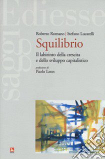 Squilibrio. Il labirinto della crescita e dello sviluppo capitalistico libro di Romano Roberto; Lucarelli Stefano