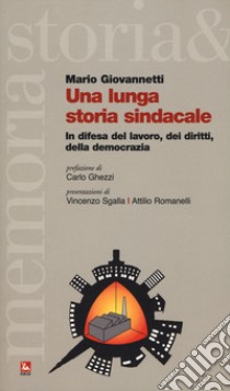 Una lunga storia sindacale. In difesa del lavoro, dei diritti, della democrazia libro di Giovannetti Mario