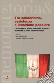 Tra solidarismo, assistenza e istruzione popolare. Le Società di Mutuo Soccorso in Sicilia dall'Unità ai primi del Novecento libro di Baglio A. (cur.); Noto A. G. (cur.)