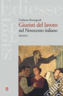 Giuristi del lavoro nel Novecento italiano. Profili libro di Romagnoli Umberto