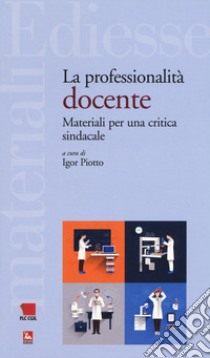 La professionalità docente. Materiali per una critica sindacale libro di Piotto I. (cur.)