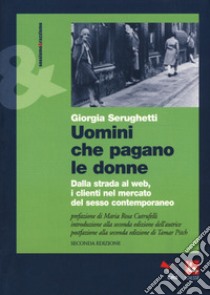 Uomini che pagano le donne. Dalla strada al web, i clienti nel mercato del sesso contemporaneo libro di Serughetti Giorgia