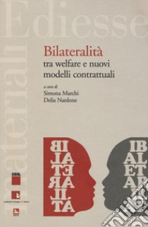 Bilateralità tra welfare e nuovi modelli contrattuali libro di Marchi S. (cur.); Nardone D. (cur.)