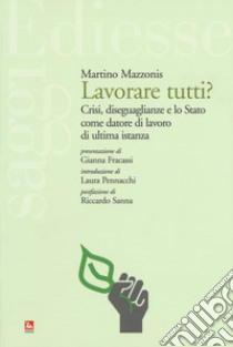 Lavorare tutti? Crisi, diseguaglianze e lo Stato come datore di lavoro di ultima istanza libro di Mazzonis Martino