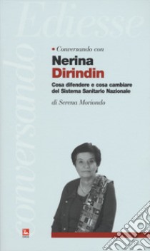 Conversando con Nerina Dirindin. Cosa difendere e cosa cambiare del Sistema Sanitario Nazionale libro di Moriondo Serena