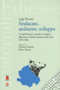 Sindacato, ambiente, sviluppo. La Cgil Abruzzo, i parchi e le origini della riserva Monte Genzana-Alto Gizio 1979-1996 libro di Piccioni Luigi