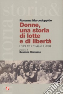 Donne, una storia di lotta e di libertà. L'Udi tra il 1944 e il 2004 libro di Marcodoppido Rosanna