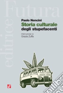 Storia culturale degli stupefacenti libro di Nencini Paolo