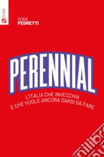 Perennial. L'Italia che invecchia e che vuole ancora darsi da fare libro di Pedretti Ivan