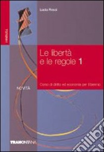 Le libertà e le regole. Per le Scuole superiori libro di Rossi Lucia