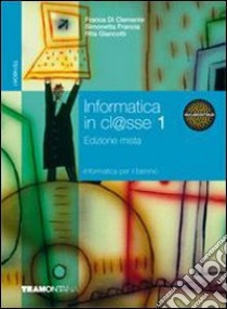 Informatica in cl@sse. Per gli Ist. tecnici. Con espansione online. Vol. 1 libro di Di Clemente Franca, Francia Simonetta, Giancotti Rita