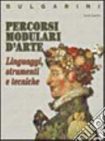 Percorsi modulari d'arte. Linguaggi, strumenti e tecniche. Materiali per il docente. Per le Scuole superiori libro di Lazotti Lucia