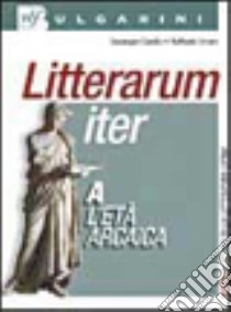 Litterarum iter. Per i Licei e gli Ist. magistrali. Con espansione online. Vol. 1: Dalle origini alla prima età repubblicana libro di Casillo Giuseppe, Orraro Raffaele