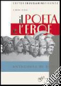 Il poeta e l'eroe. Antologia di epica. Per le Scuole superiori libro di Zoli Mario, Brogi R.