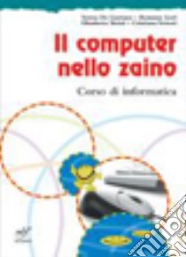 Il computer nello zaino. Per la Scuola media. Con CD-ROM libro di De Gaetano Teresa, Gori Romano, Meini Elisabetta